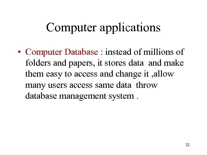 Computer applications • Computer Database : instead of millions of folders and papers, it