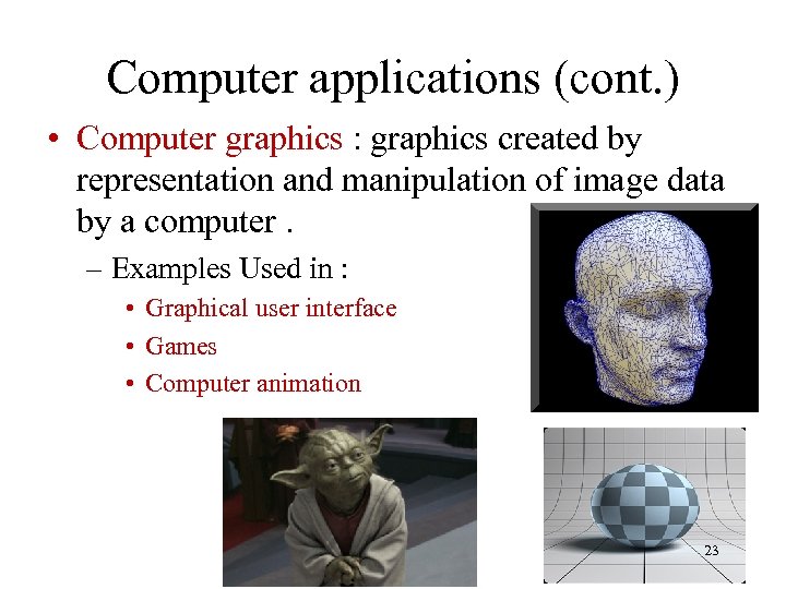 Computer applications (cont. ) • Computer graphics : graphics created by representation and manipulation