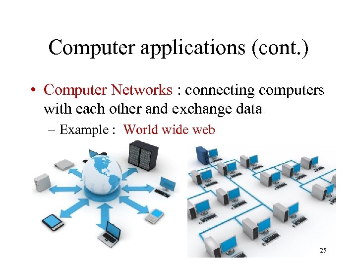 Computer applications (cont. ) • Computer Networks : connecting computers with each other and