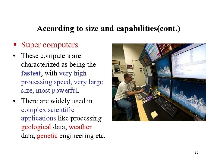 According to size and capabilities(cont. ) § Super computers • These computers are characterized