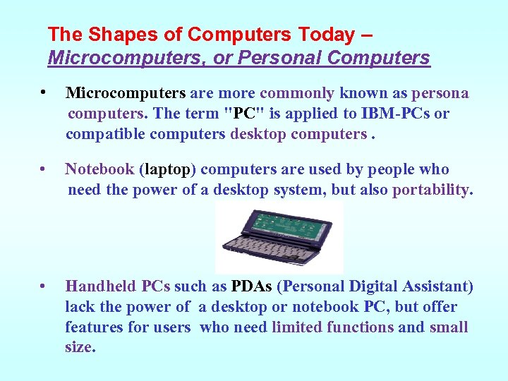 The Shapes of Computers Today – Microcomputers, or Personal Computers • Microcomputers are more