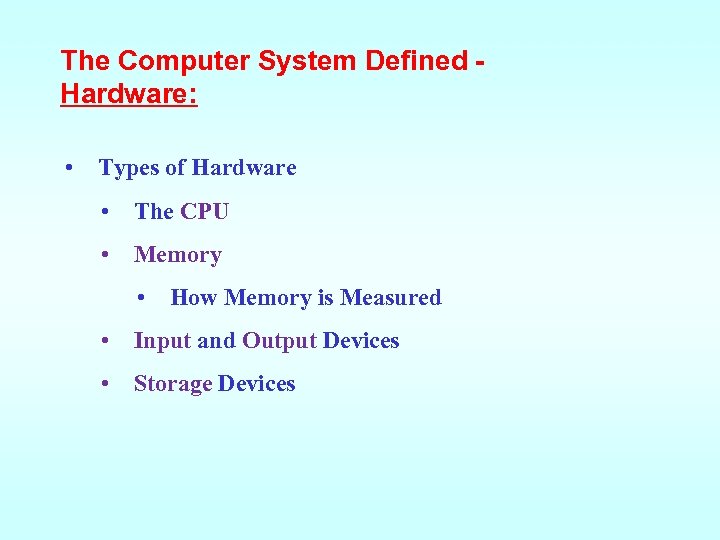 The Computer System Defined Hardware: • Types of Hardware • The CPU • Memory