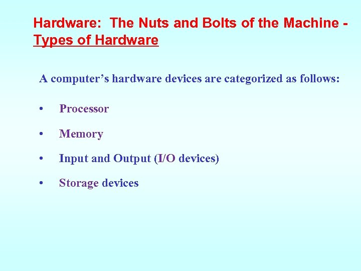 Hardware: The Nuts and Bolts of the Machine Types of Hardware A computer’s hardware