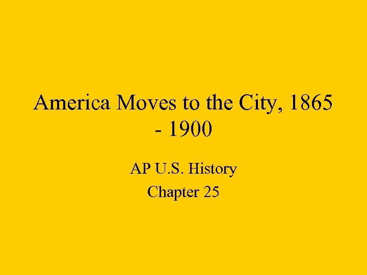 America Moves to the City, 1865 - 1900 AP U. S. History Chapter 25