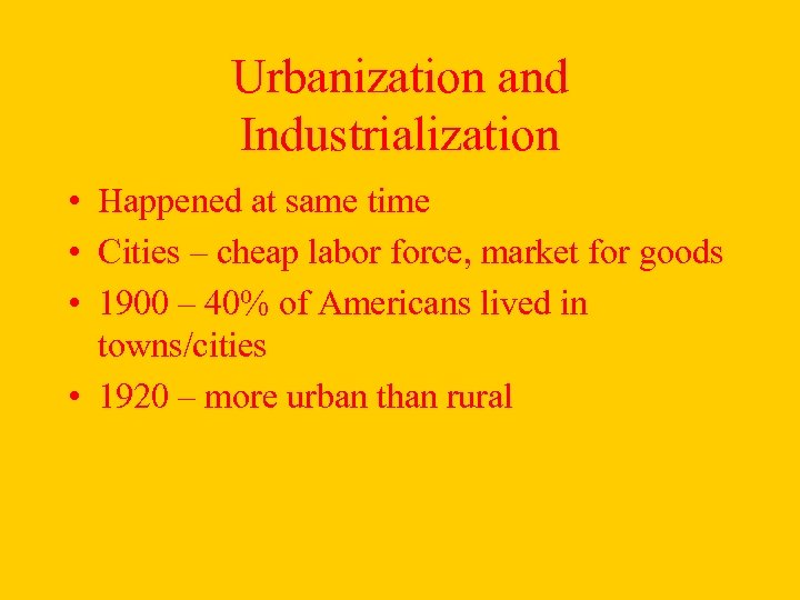 Urbanization and Industrialization • Happened at same time • Cities – cheap labor force,