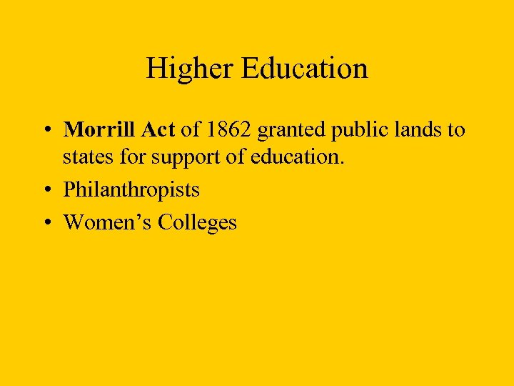 Higher Education • Morrill Act of 1862 granted public lands to states for support