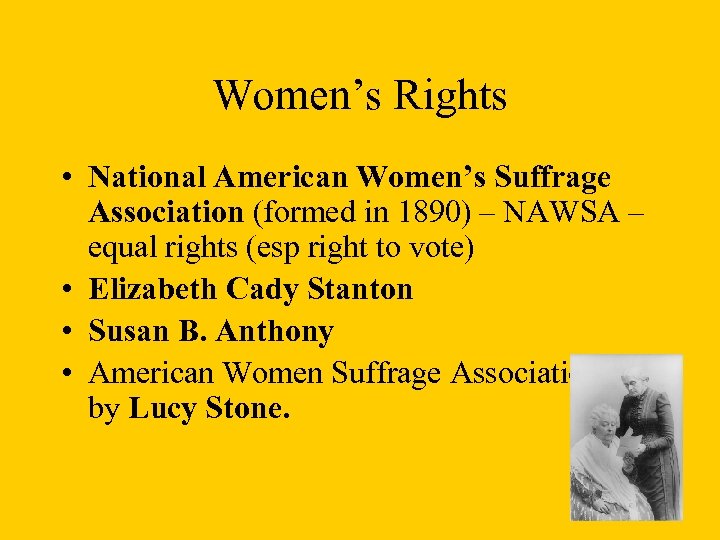 Women’s Rights • National American Women’s Suffrage Association (formed in 1890) – NAWSA –