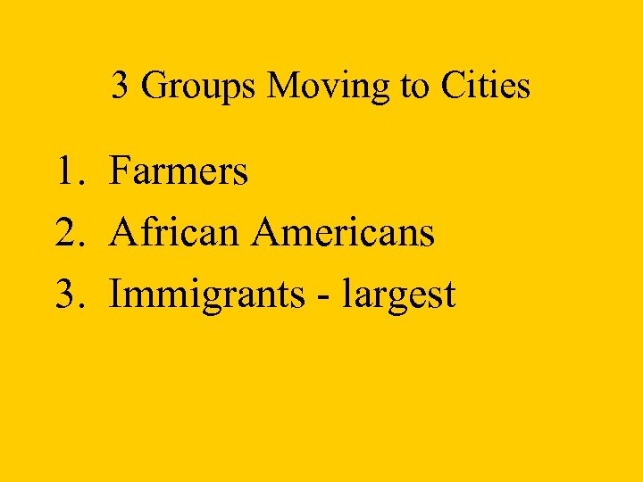 3 Groups Moving to Cities 1. Farmers 2. African Americans 3. Immigrants - largest