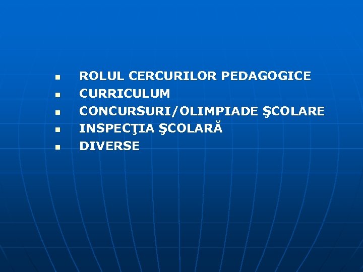 n n n ROLUL CERCURILOR PEDAGOGICE CURRICULUM CONCURSURI/OLIMPIADE ŞCOLARE INSPECŢIA ŞCOLARĂ DIVERSE 