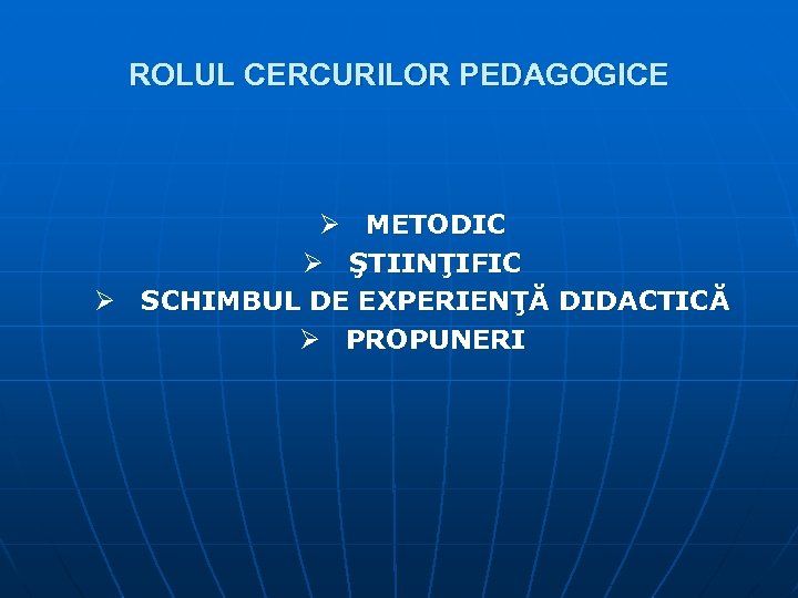 ROLUL CERCURILOR PEDAGOGICE Ø METODIC Ø ŞTIINŢIFIC Ø SCHIMBUL DE EXPERIENŢĂ DIDACTICĂ Ø PROPUNERI