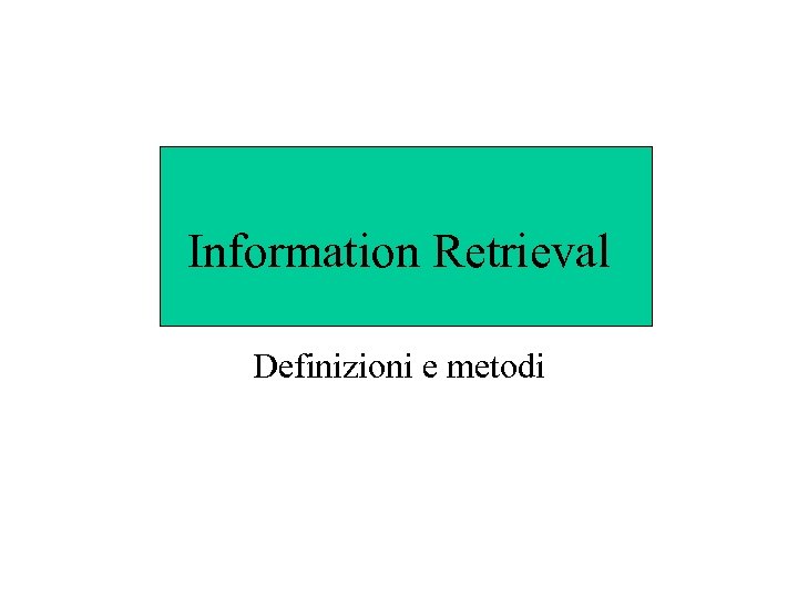Information Retrieval Definizioni e metodi 