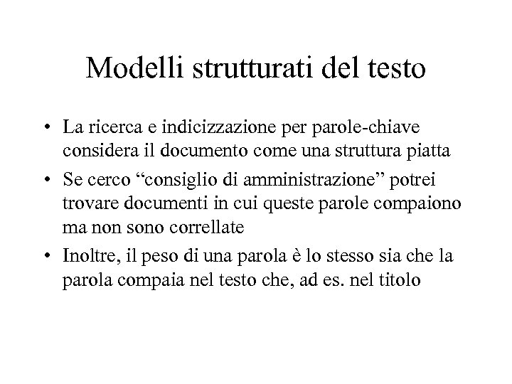 Modelli strutturati del testo • La ricerca e indicizzazione per parole-chiave considera il documento