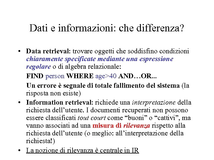 Dati e informazioni: che differenza? • Data retrieval: trovare oggetti che soddisfino condizioni chiaramente
