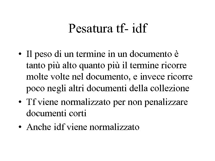 Pesatura tf- idf • Il peso di un termine in un documento è tanto