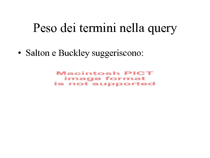 Peso dei termini nella query • Salton e Buckley suggeriscono: 