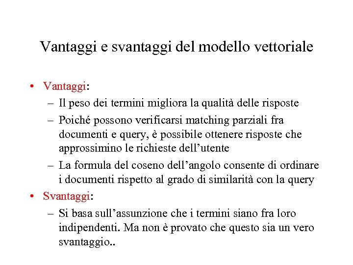 Vantaggi e svantaggi del modello vettoriale • Vantaggi: – Il peso dei termini migliora
