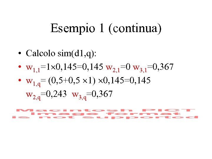 Esempio 1 (continua) • Calcolo sim(d 1, q): • w 1, 1=1 0, 145=0,