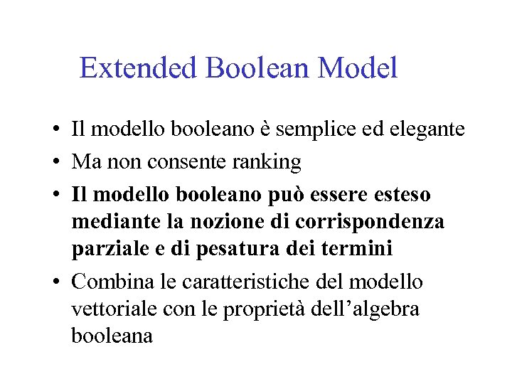 Extended Boolean Model • Il modello booleano è semplice ed elegante • Ma non
