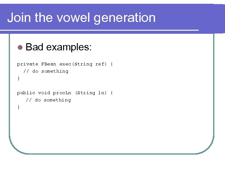 Join the vowel generation l Bad examples: private FBean exec(String ref) { // do