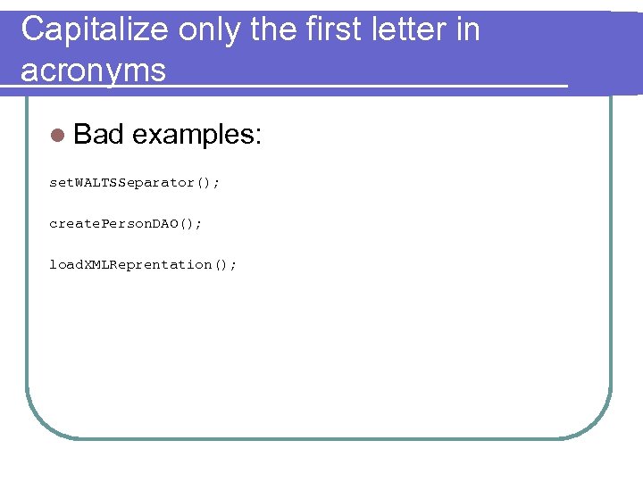 Capitalize only the first letter in acronyms l Bad examples: set. WALTSSeparator(); create. Person.