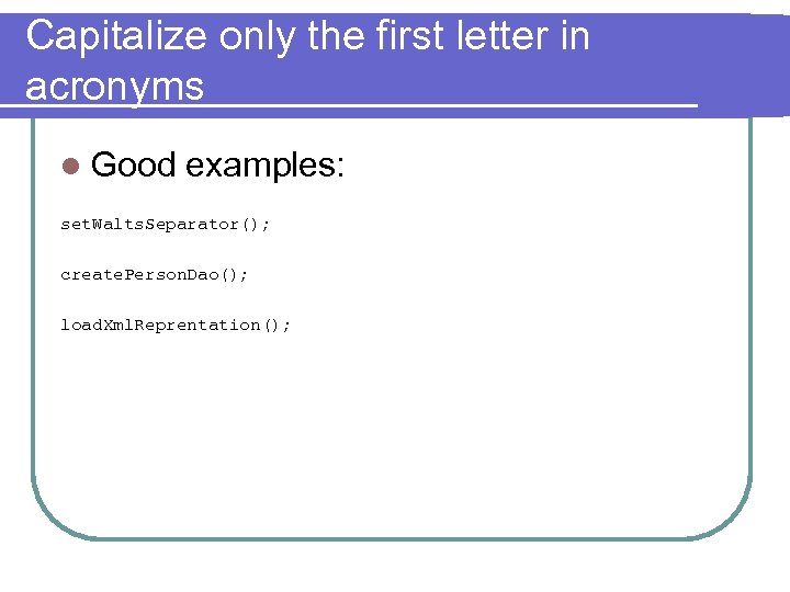 Capitalize only the first letter in acronyms l Good examples: set. Walts. Separator(); create.