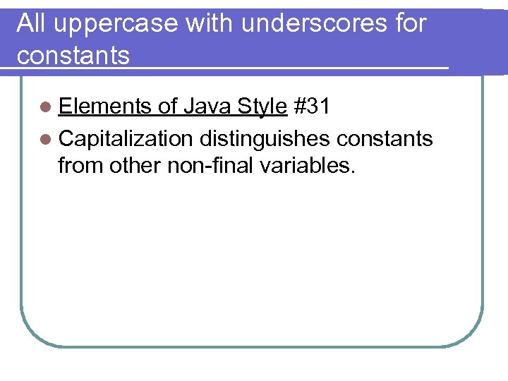 All uppercase with underscores for constants l Elements of Java Style #31 l Capitalization