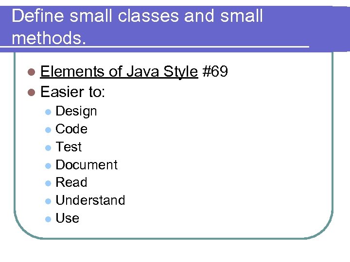 Define small classes and small methods. l Elements l Easier of Java Style #69