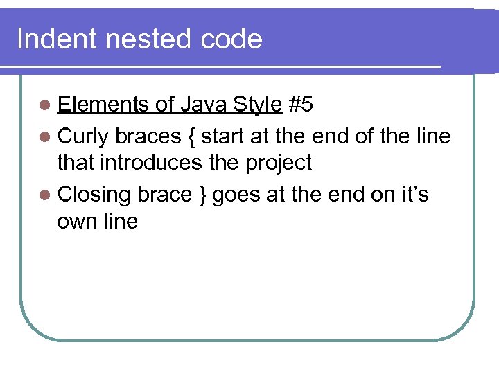 Indent nested code l Elements of Java Style #5 l Curly braces { start