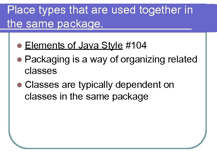 Place types that are used together in the same package. l Elements of Java