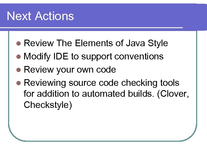 Next Actions l Review The Elements of Java Style l Modify IDE to support