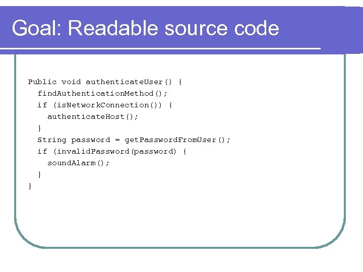 Goal: Readable source code Public void authenticate. User() { find. Authentication. Method(); if (is.