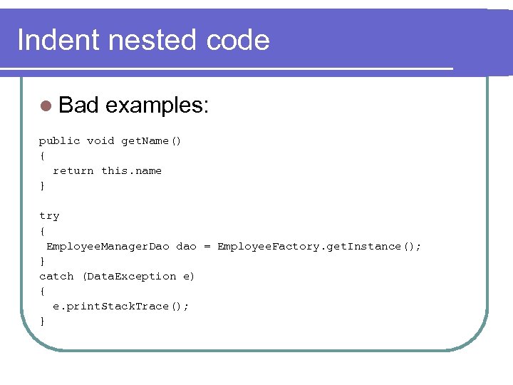 Indent nested code l Bad examples: public void get. Name() { return this. name