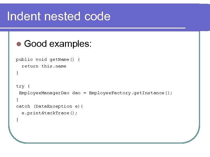 Indent nested code l Good examples: public void get. Name() { return this. name