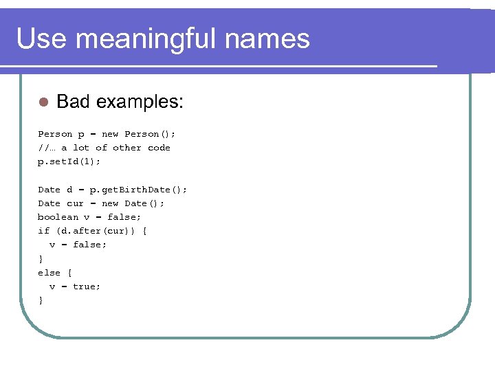 Use meaningful names l Bad examples: Person p = new Person(); //… a lot