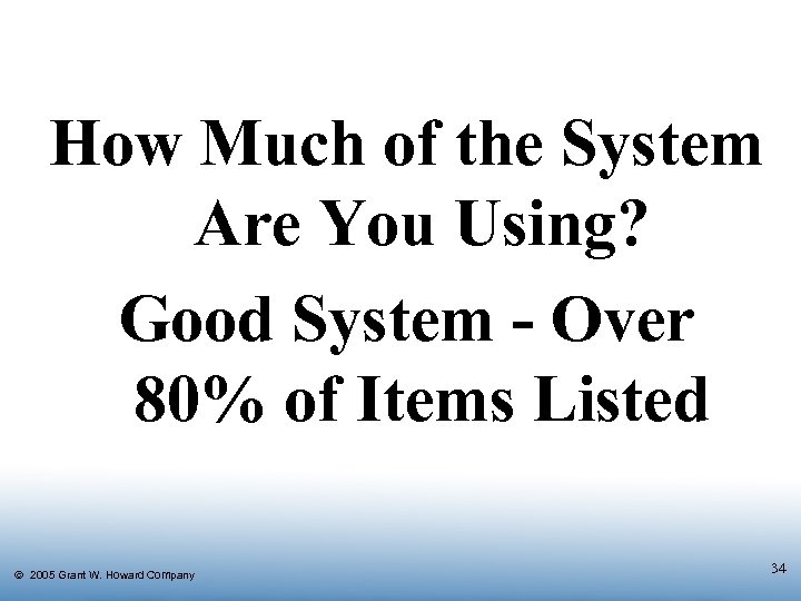 How Much of the System Are You Using? Good System - Over 80% of