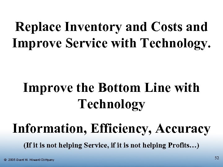 Replace Inventory and Costs and Improve Service with Technology. Improve the Bottom Line with