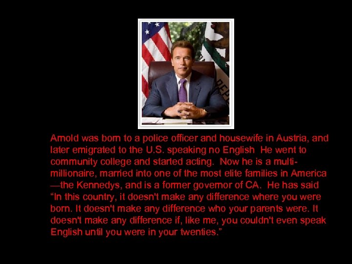 Arnold was born to a police officer and housewife in Austria, and later emigrated