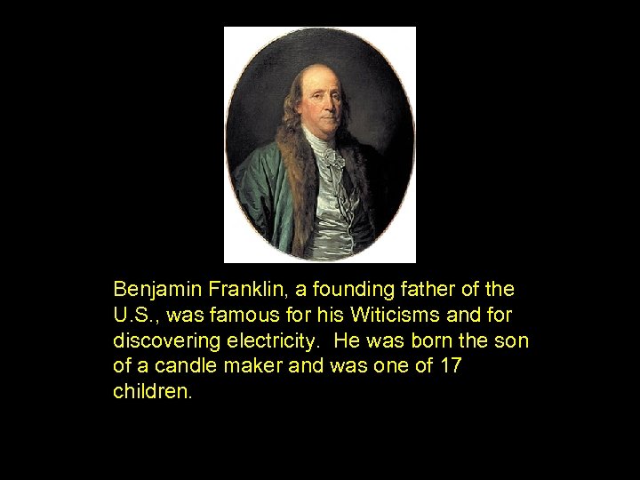 Benjamin Franklin, a founding father of the U. S. , was famous for his