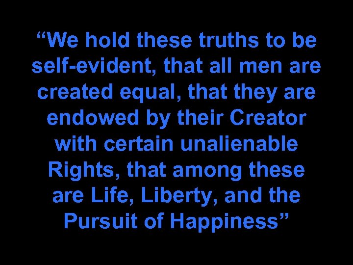 “We hold these truths to be self-evident, that all men are created equal, that