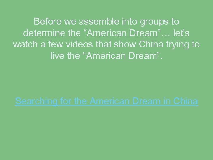 Before we assemble into groups to determine the “American Dream”… let’s watch a few