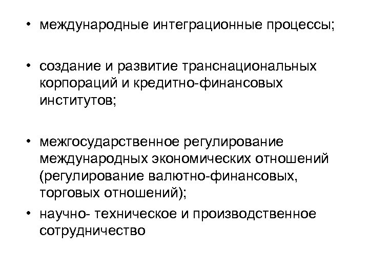  • международные интеграционные процессы; • создание и развитие транснациональных корпораций и кредитно финансовых