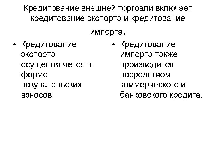 Кредитование внешней торговли включает кредитование экспорта и кредитование импорта. • Кредитование экспорта импорта также