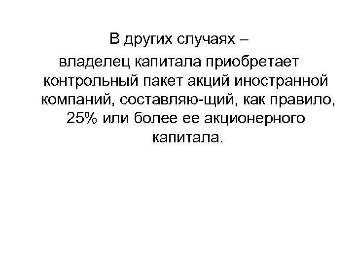 В других случаях – владелец капитала приобретает контрольный пакет акций иностранной компаний, составляю щий,