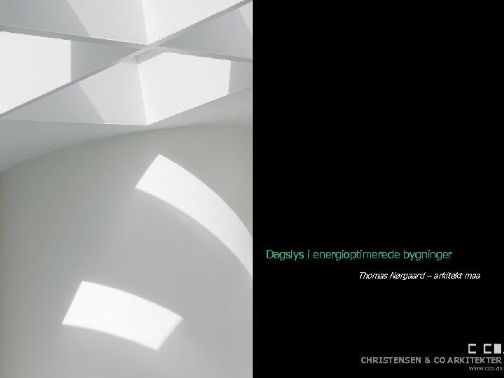 Dagslys i energioptimerede bygninger Thomas Nørgaard – arkitekt maa CHRISTENSEN & CO ARKITEKTER www.