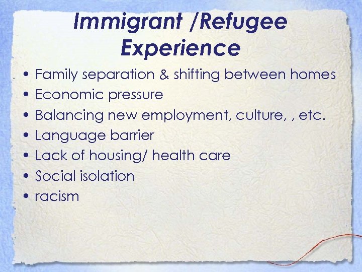 Immigrant /Refugee Experience • • Family separation & shifting between homes Economic pressure Balancing