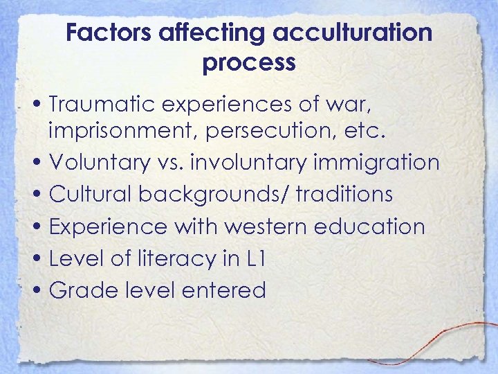 Factors affecting acculturation process • Traumatic experiences of war, imprisonment, persecution, etc. • Voluntary