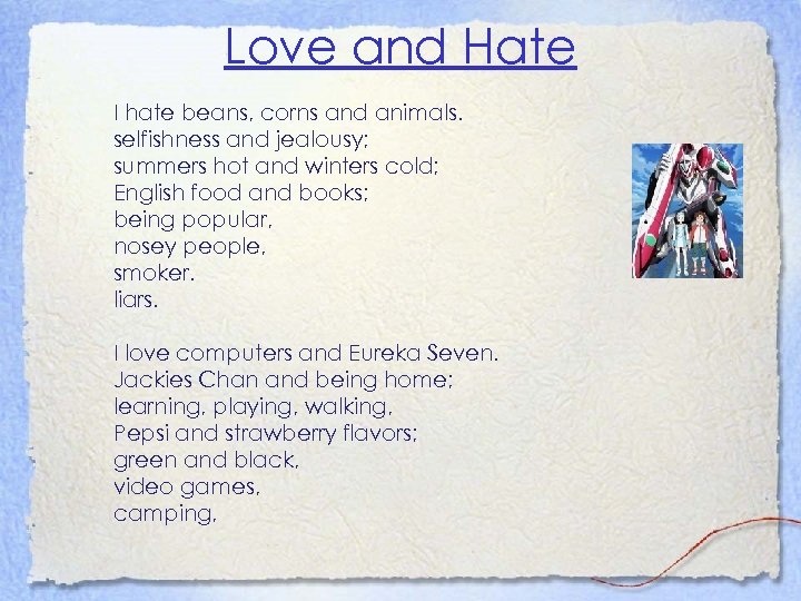 Love and Hate I hate beans, corns and animals. selfishness and jealousy; summers hot