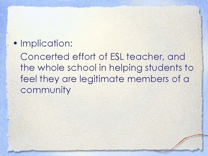  • Implication: Concerted effort of ESL teacher, and the whole school in helping