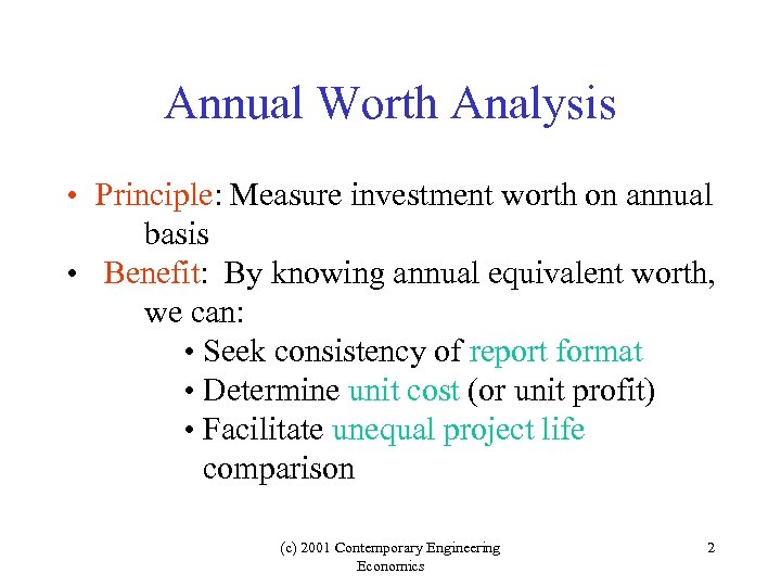 Annual Worth Analysis • Principle: Measure investment worth on annual basis • Benefit: By