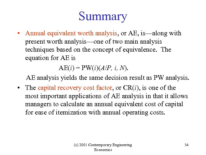 Summary • Annual equivalent worth analysis, or AE, is—along with present worth analysis—one of